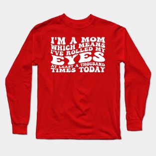 I'm A Mom Which Means I've Rolled My Eyes At Least Long Sleeve T-Shirt